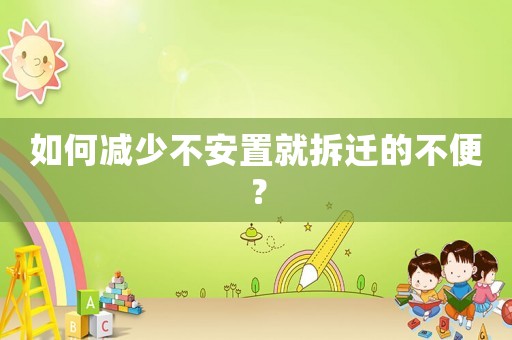 如何減少不安置就拆遷的不便？