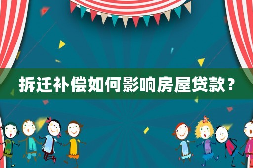 拆遷補(bǔ)償如何影響房屋貸款？