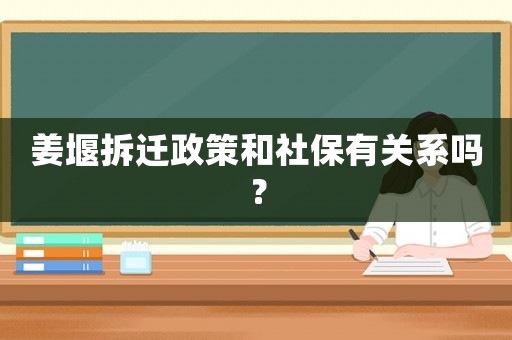 姜堰拆遷政策和社保有關(guān)系嗎？