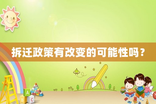 拆遷政策有改變的可能性嗎？