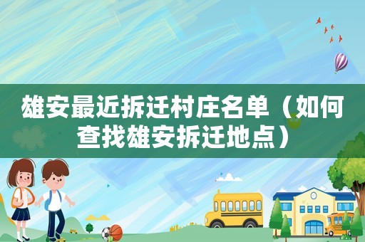雄安最近拆遷村莊名單（如何查找雄安拆遷地點）