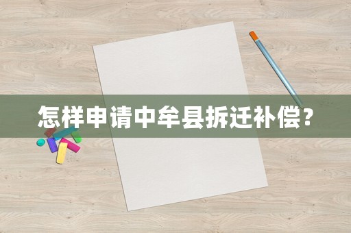 怎樣申請中牟縣拆遷補償？