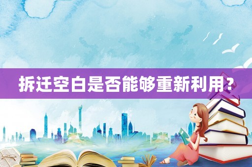 拆遷空白是否能夠重新利用？