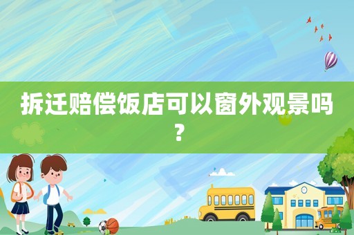 拆遷賠償飯店可以窗外觀景嗎？