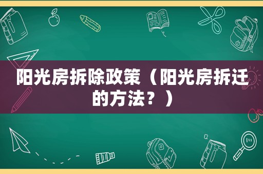 陽光房拆除政策（陽光房拆遷的方法？）