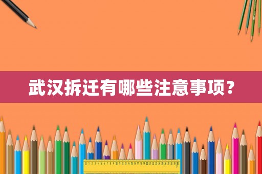 武漢拆遷有哪些注意事項(xiàng)？