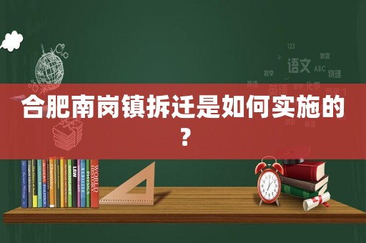 合肥南崗鎮(zhèn)拆遷是如何實(shí)施的？