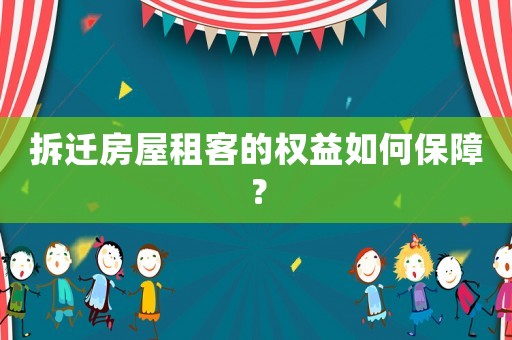 拆遷房屋租客的權益如何保障？