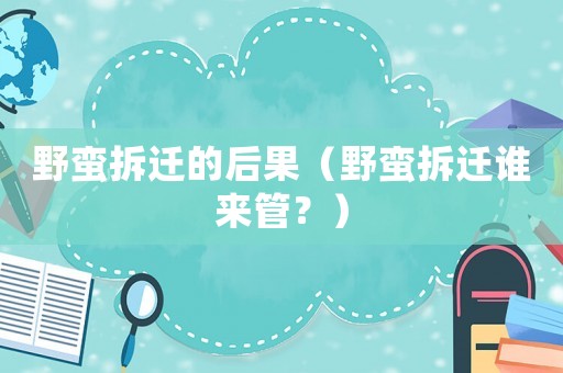野蠻拆遷的后果（野蠻拆遷誰來管？）
