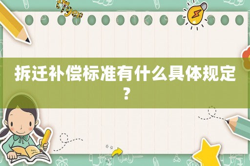 拆遷補(bǔ)償標(biāo)準(zhǔn)有什么具體規(guī)定？