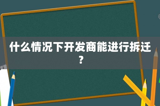 什么情況下開發商能進行拆遷？