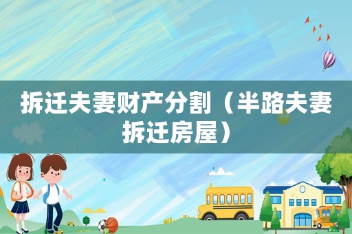 拆遷夫妻財產分割（半路夫妻拆遷房屋）