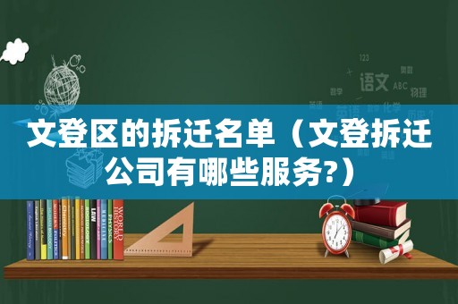 文登區(qū)的拆遷名單（文登拆遷公司有哪些服務(wù)?）