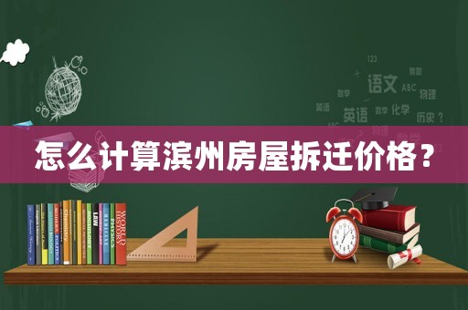 怎么計算濱州房屋拆遷價格？