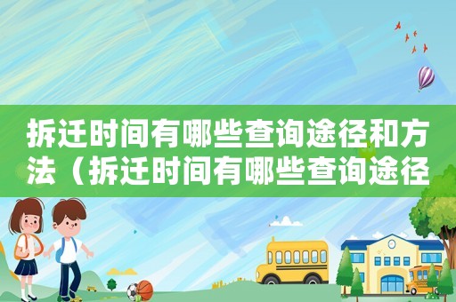 拆遷時間有哪些查詢途徑和方法（拆遷時間有哪些查詢途徑？）