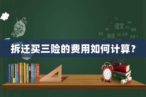 拆遷買三險的費用如何計算？