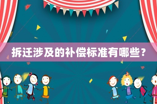 拆遷涉及的補(bǔ)償標(biāo)準(zhǔn)有哪些？