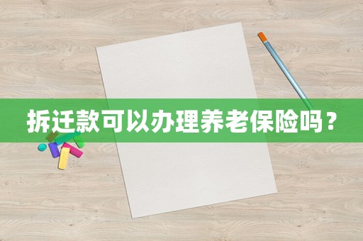 拆遷款可以辦理養老保險嗎？