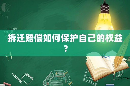 拆遷賠償如何保護自己的權益？