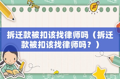 拆遷款被扣該找律師嗎（拆遷款被扣該找律師嗎？）