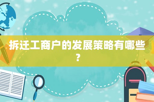 拆遷工商戶(hù)的發(fā)展策略有哪些？