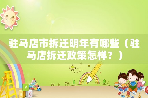 駐馬店市拆遷明年有哪些（駐馬店拆遷政策怎樣？）