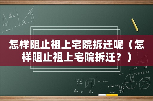 怎樣阻止祖上宅院拆遷呢（怎樣阻止祖上宅院拆遷？）