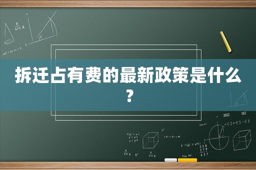 拆遷占有費的最新政策是什么？