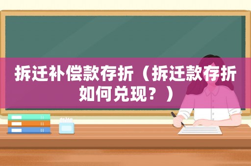拆遷補償款存折（拆遷款存折如何兌現？）