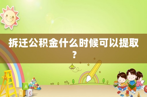 拆遷公積金什么時候可以提取？