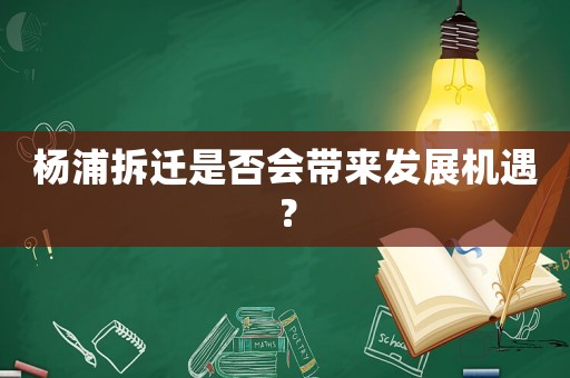 楊浦拆遷是否會(huì)帶來(lái)發(fā)展機(jī)遇？