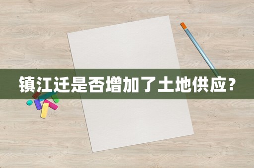 鎮(zhèn)江遷是否增加了土地供應(yīng)？