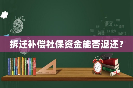 拆遷補償社保資金能否退還？