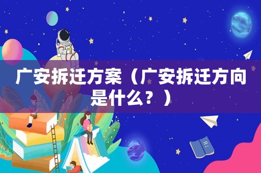 廣安拆遷方案（廣安拆遷方向是什么？）