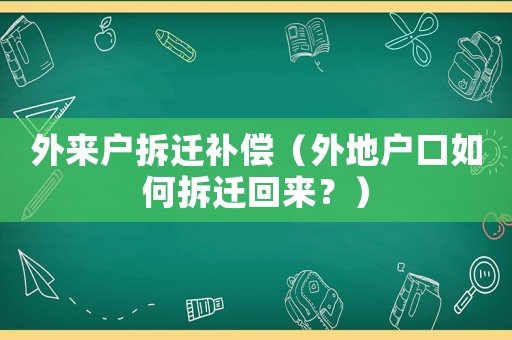 外來戶拆遷補償（外地戶口如何拆遷回來？）