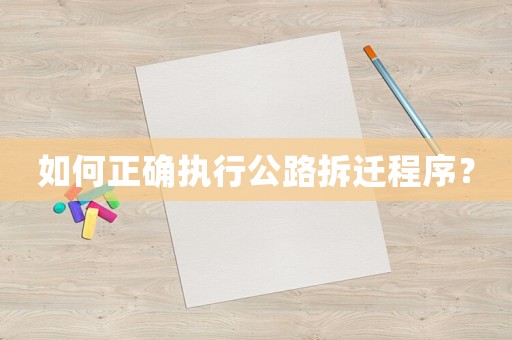 如何正確執行公路拆遷程序？
