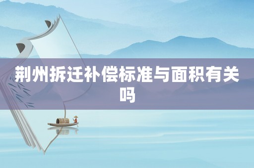 荊州拆遷補償標準與面積有關嗎