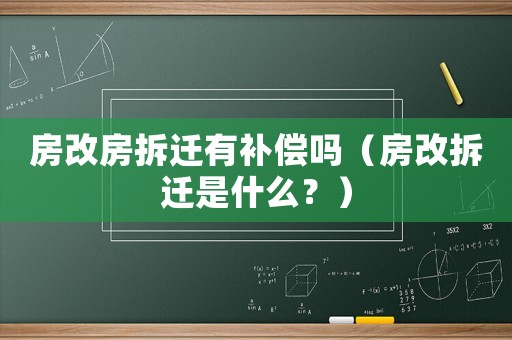 房改房拆遷有補償嗎（房改拆遷是什么？）
