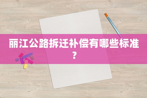 麗江公路拆遷補(bǔ)償有哪些標(biāo)準(zhǔn)？