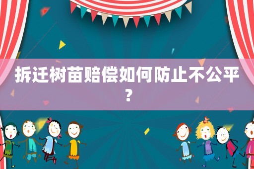 拆遷樹苗賠償如何防止不公平？