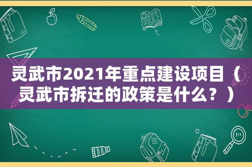 靈武市2021年重點(diǎn)建設(shè)項(xiàng)目（靈武市拆遷的政策是什么？）