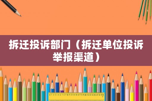 拆遷投訴部門（拆遷單位投訴舉報(bào)渠道）