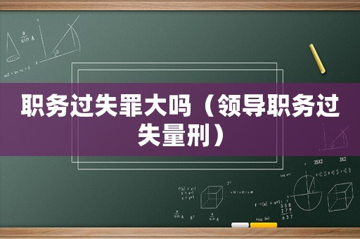 職務過失罪大嗎（領導職務過失量刑）
