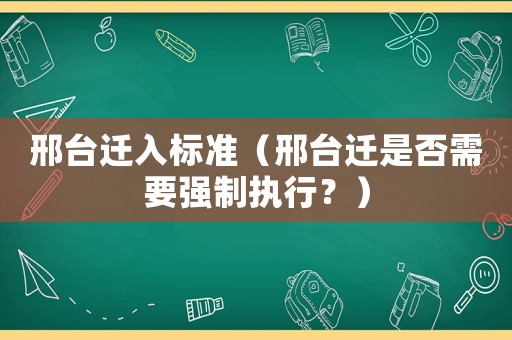 邢臺遷入標準（邢臺遷是否需要強制執行？）