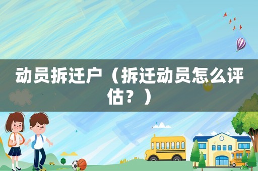 動員拆遷戶（拆遷動員怎么評估？）