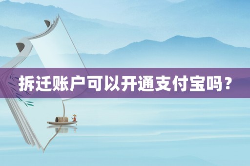 拆遷賬戶可以開通支付寶嗎？