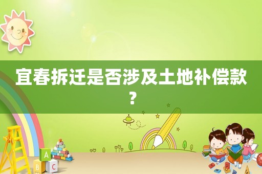 宜春拆遷是否涉及土地補償款？