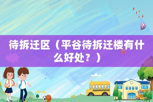 待拆遷區(qū)（平谷待拆遷樓有什么好處？）