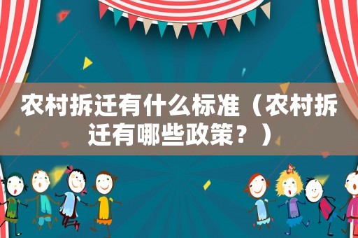 農村拆遷有什么標準（農村拆遷有哪些政策？）
