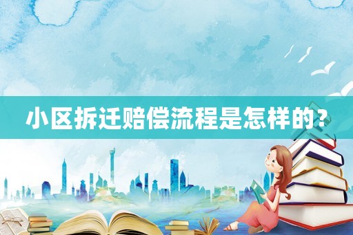 小區拆遷賠償流程是怎樣的？